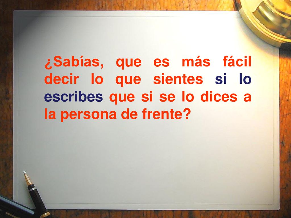 ¿Sabías, que es más fácil decir lo que sientes si lo escribes que si se lo dices a la persona de frente