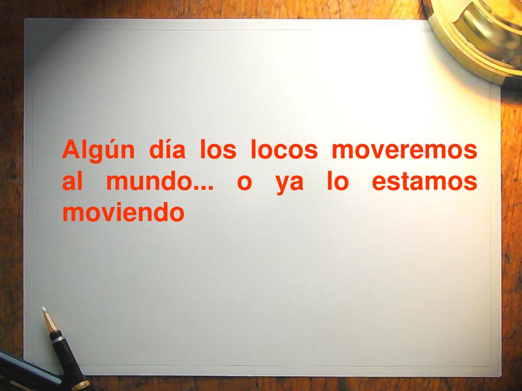 Algún día los locos moveremos al mundo... o ya lo estamos moviendo