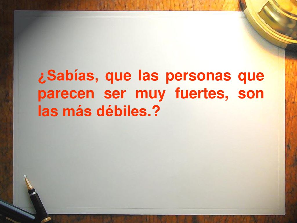 ¿Sabías, que las personas que parecen ser muy fuertes, son las más débiles.