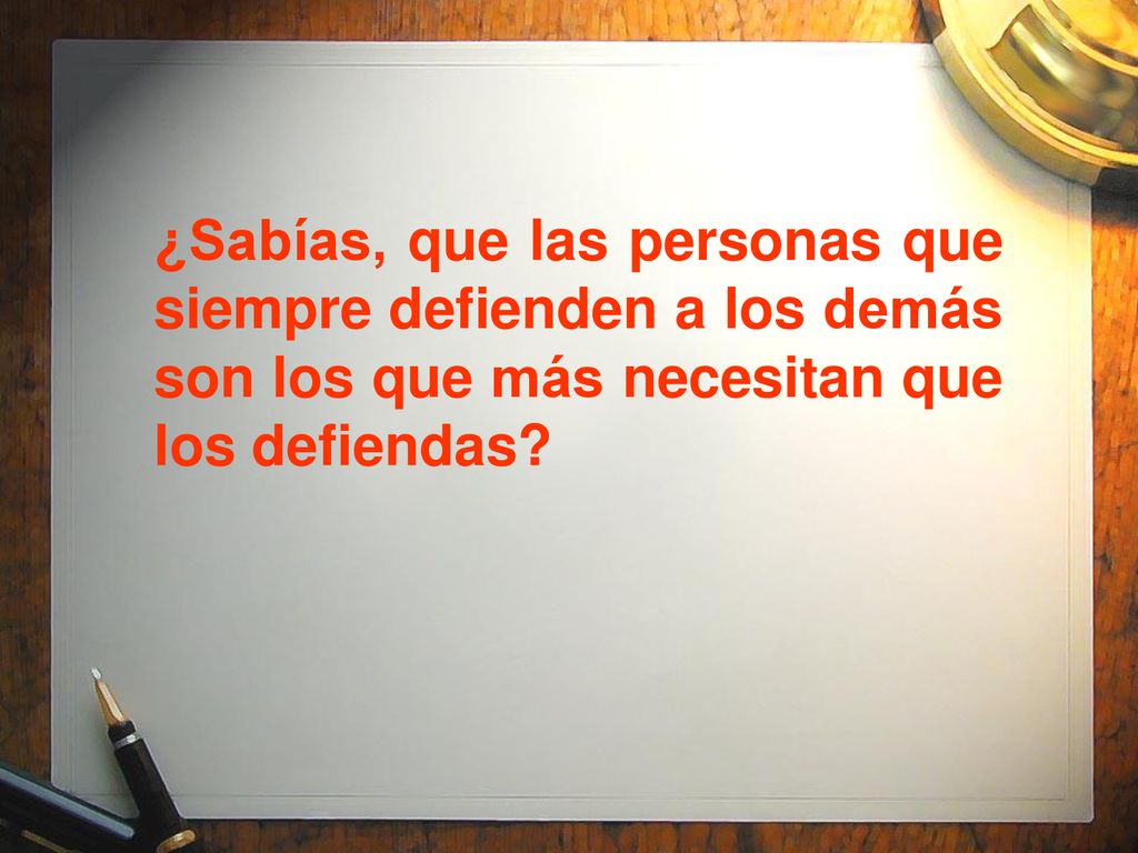 ¿Sabías, que las personas que siempre defienden a los demás son los que más necesitan que los defiendas