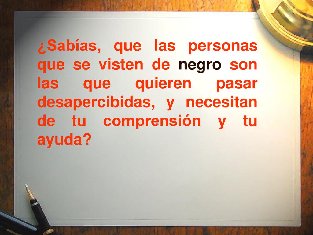 ¿Sabías, que las personas que se visten de negro son las que quieren pasar desapercibidas, y necesitan de tu comprensión y tu ayuda
