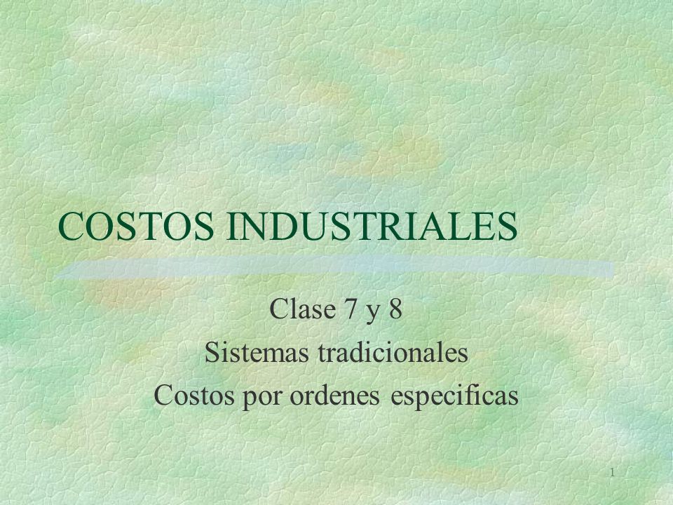 Clase 7 y 8 Sistemas tradicionales Costos por ordenes especificas