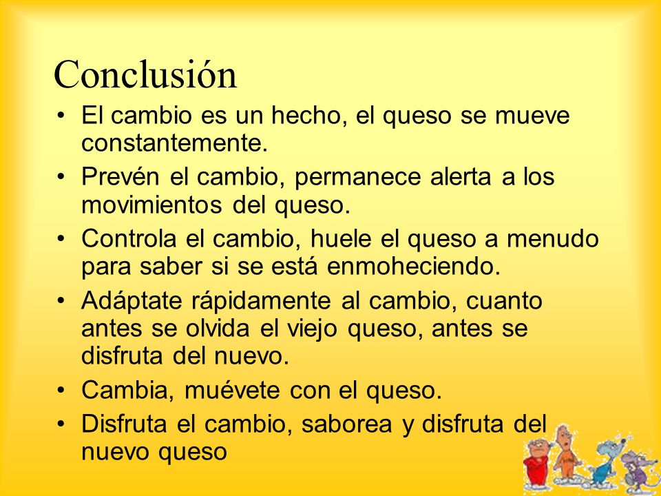 Conclusión El cambio es un hecho, el queso se mueve constantemente.