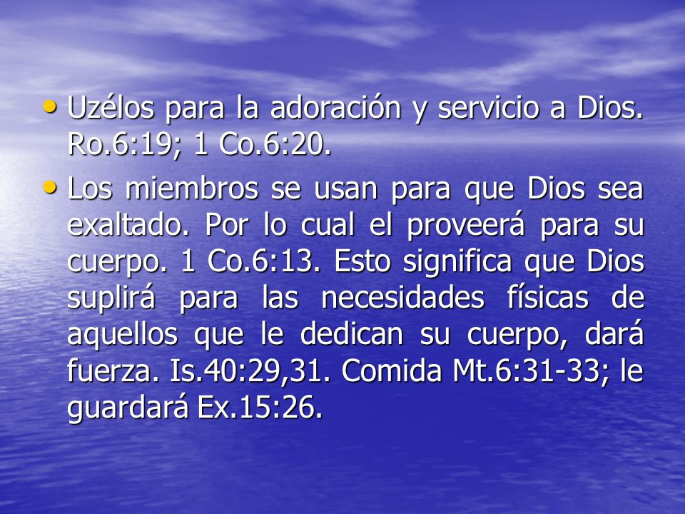 Uzélos para la adoración y servicio a Dios. Ro.6:19; 1 Co.6:20.