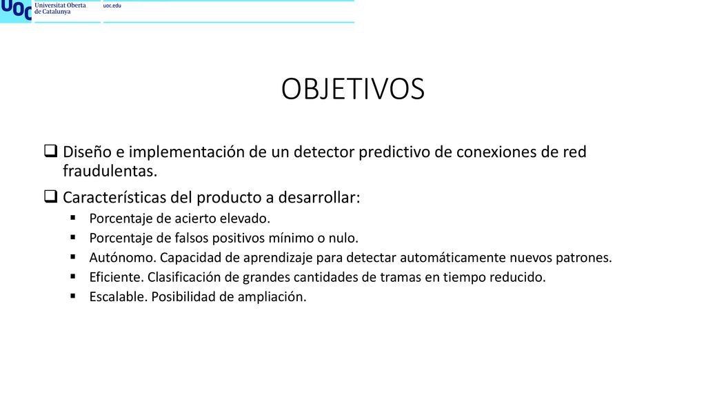 OBJETIVOS Diseño e implementación de un detector predictivo de conexiones de red fraudulentas. Características del producto a desarrollar: