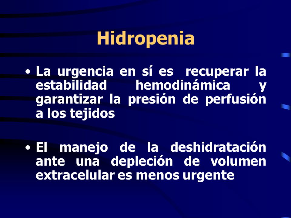 Hidropenia La urgencia en sí es recuperar la estabilidad hemodinámica y garantizar la presión de perfusión a los tejidos.