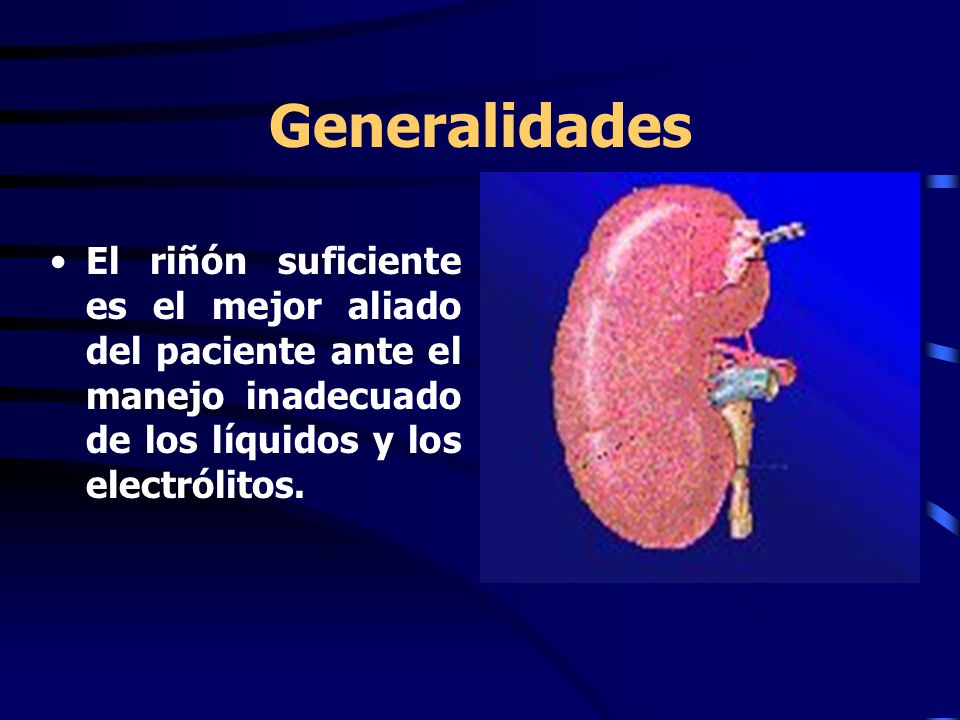 Generalidades El riñón suficiente es el mejor aliado del paciente ante el manejo inadecuado de los líquidos y los electrólitos.