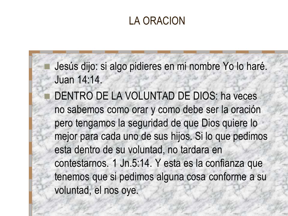 LA ORACION Jesús dijo: si algo pidieres en mi nombre Yo lo haré. Juan 14:14.