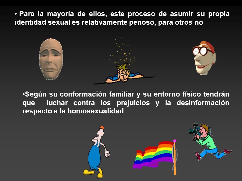 Para la mayoría de ellos, este proceso de asumir su propia identidad sexual es relativamente penoso, para otros no