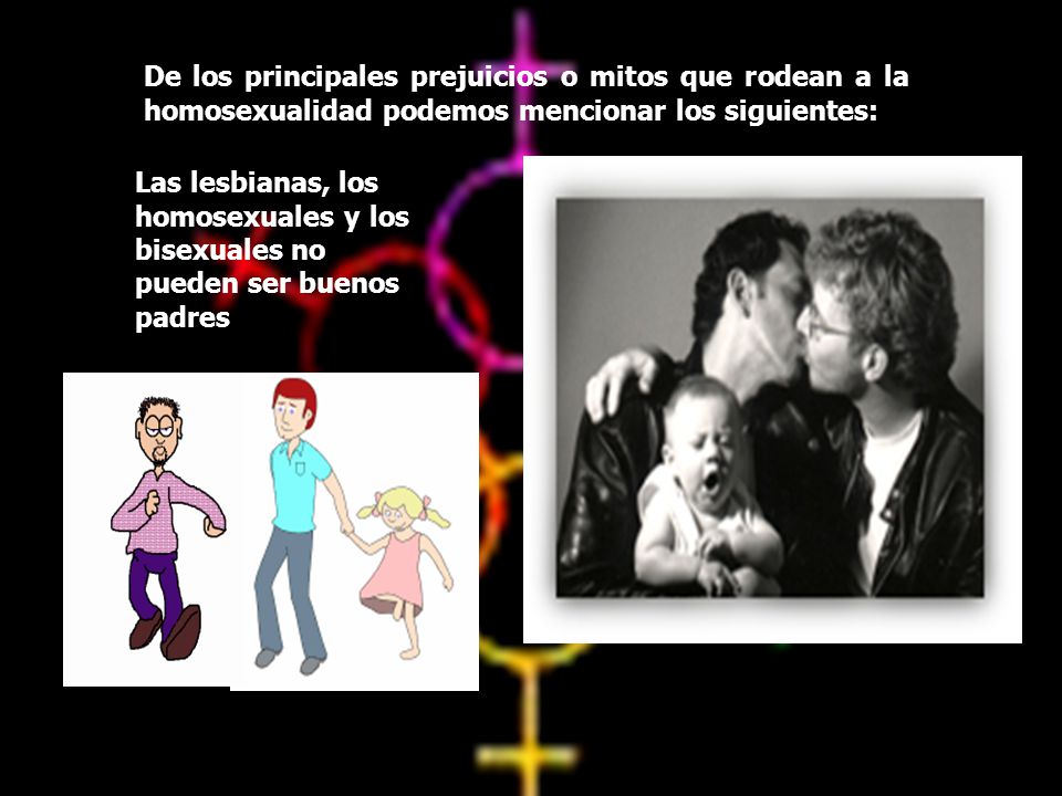 De los principales prejuicios o mitos que rodean a la homosexualidad podemos mencionar los siguientes: