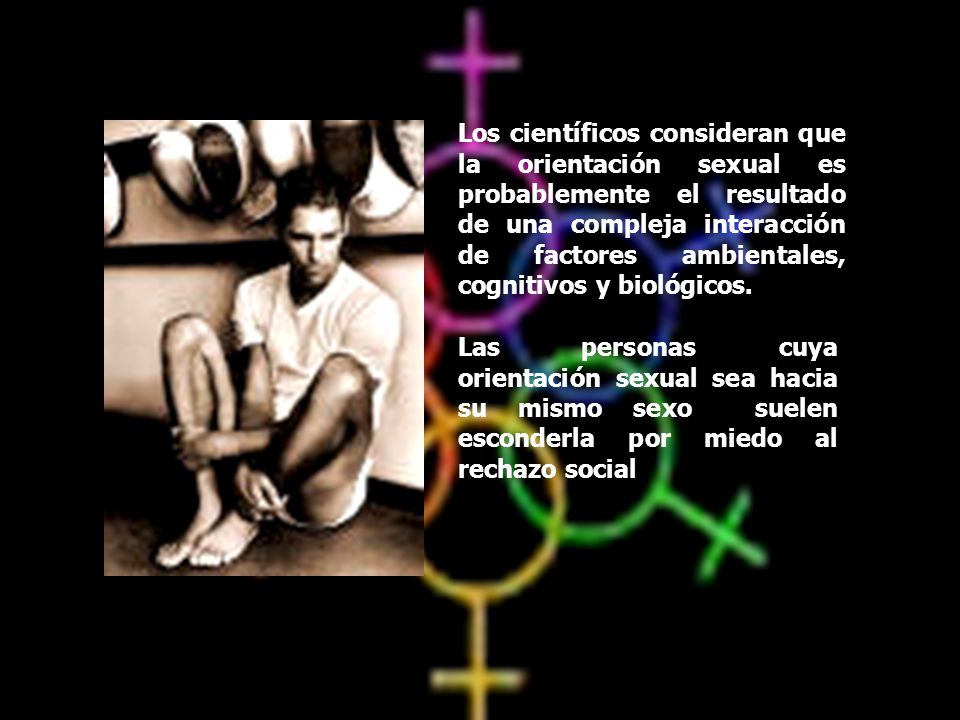 Los científicos consideran que la orientación sexual es probablemente el resultado de una compleja interacción de factores ambientales, cognitivos y biológicos.