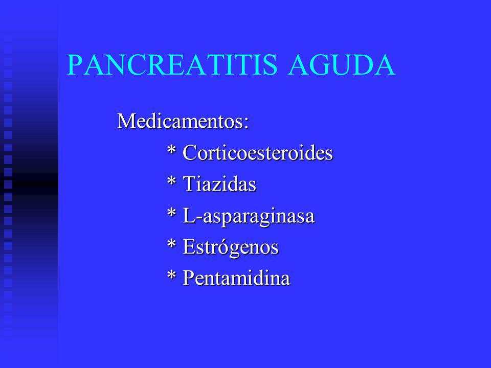 PANCREATITIS AGUDA Medicamentos: * Corticoesteroides * Tiazidas