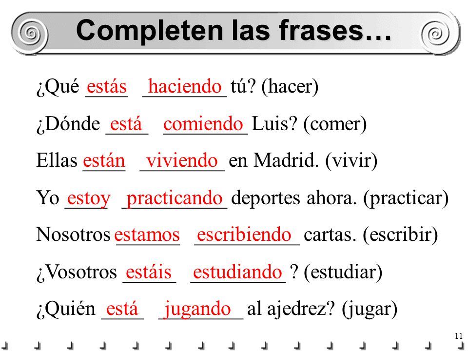 Completen las frases… ¿Qué ____ ________ tú (hacer) estás haciendo