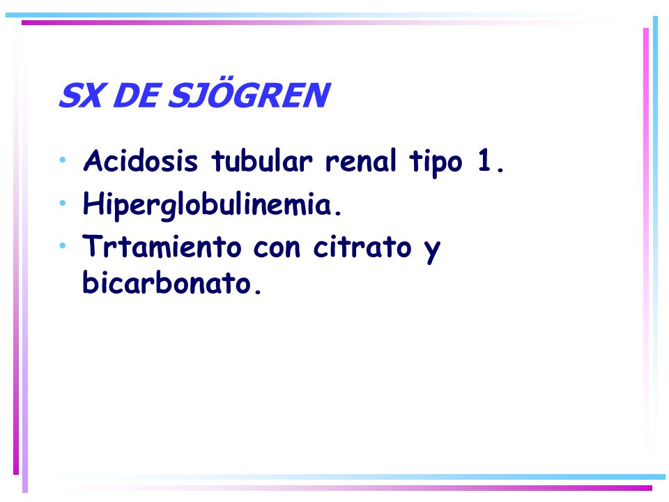 SX DE SJÖGREN Acidosis tubular renal tipo 1. Hiperglobulinemia.