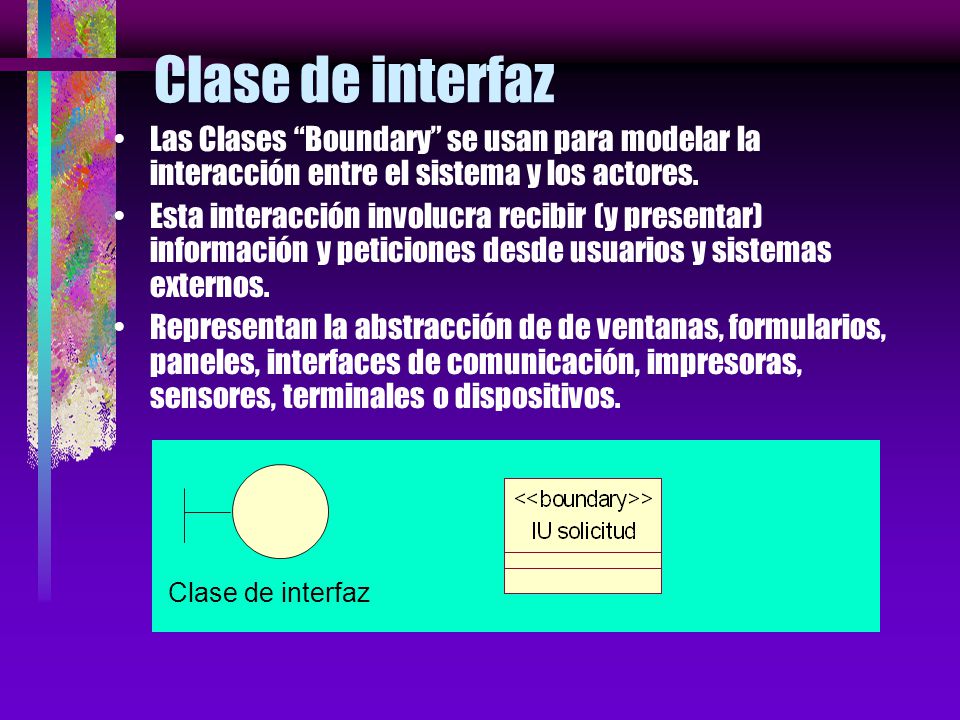Clase de interfaz Las Clases Boundary se usan para modelar la interacción entre el sistema y los actores.