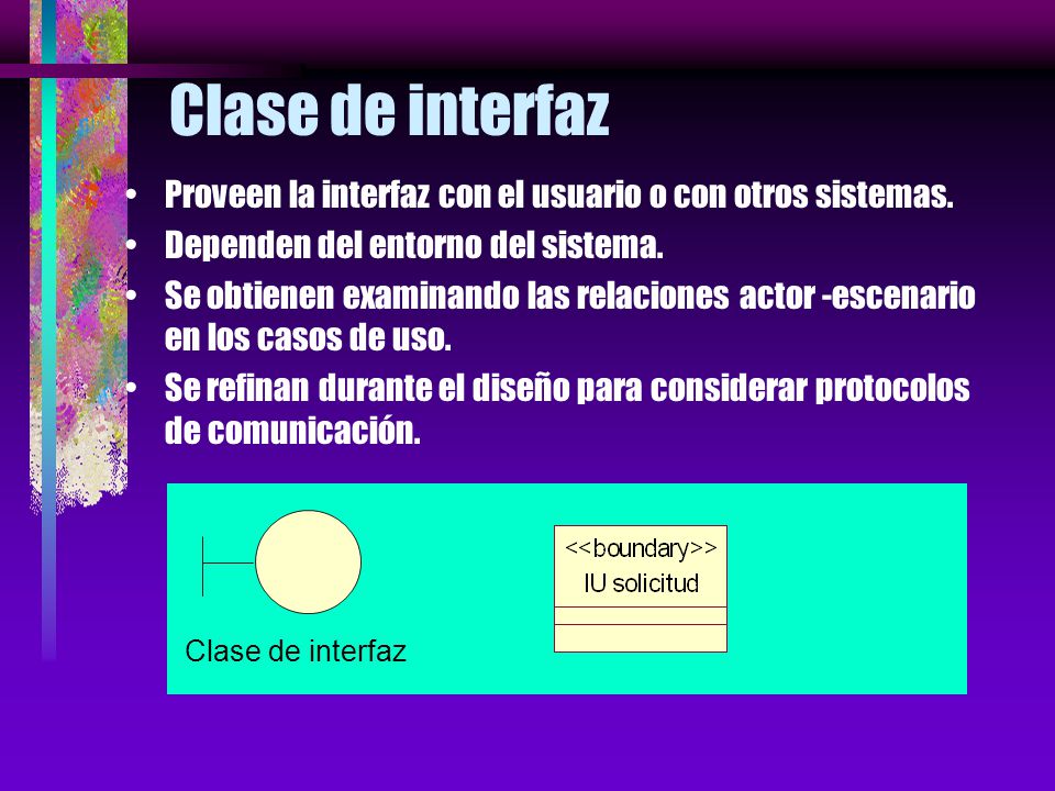 Clase de interfaz Proveen la interfaz con el usuario o con otros sistemas. Dependen del entorno del sistema.