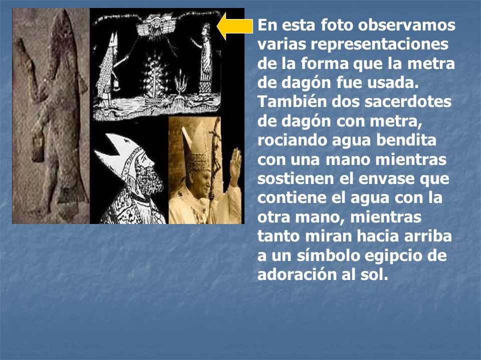En esta foto observamos varias representaciones de la forma que la metra de dagón fue usada.
