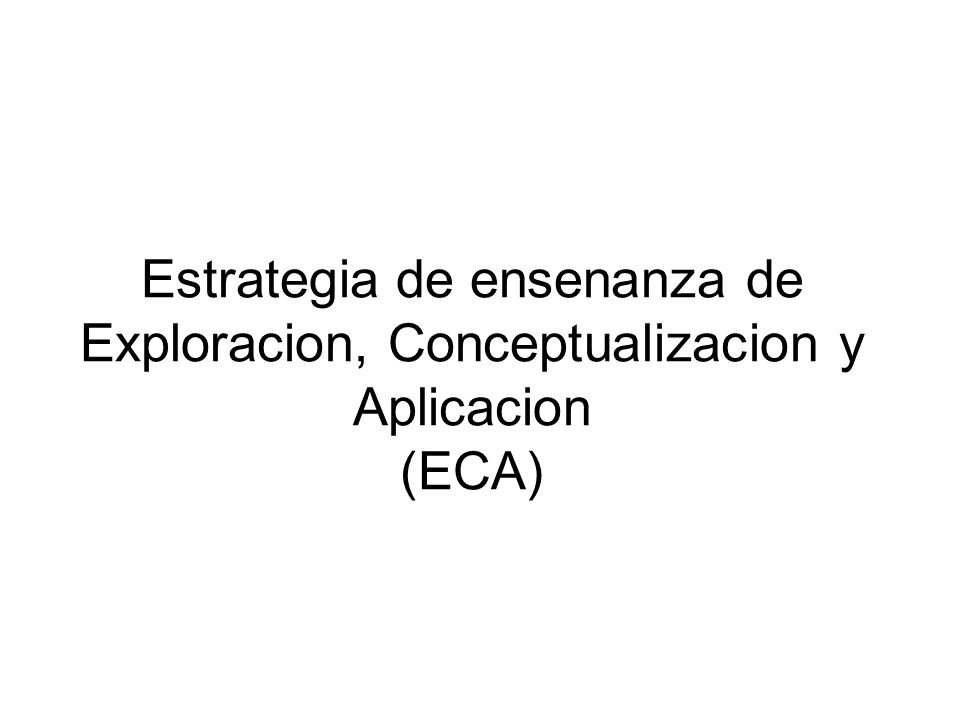 Estrategia de ensenanza de Exploracion, Conceptualizacion y Aplicacion (ECA)