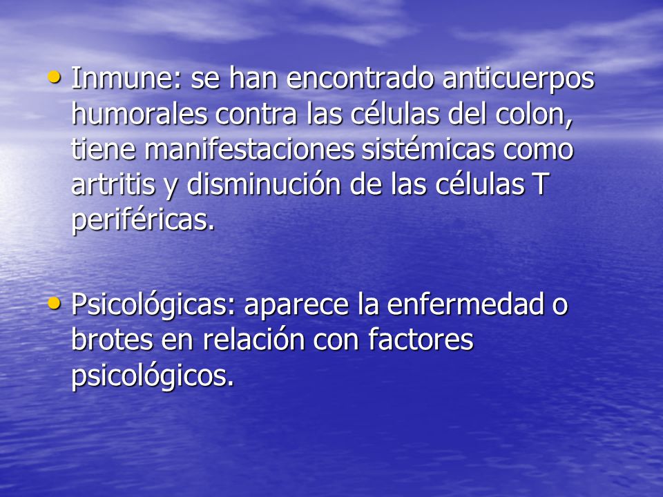 Inmune: se han encontrado anticuerpos humorales contra las células del colon, tiene manifestaciones sistémicas como artritis y disminución de las células T periféricas.