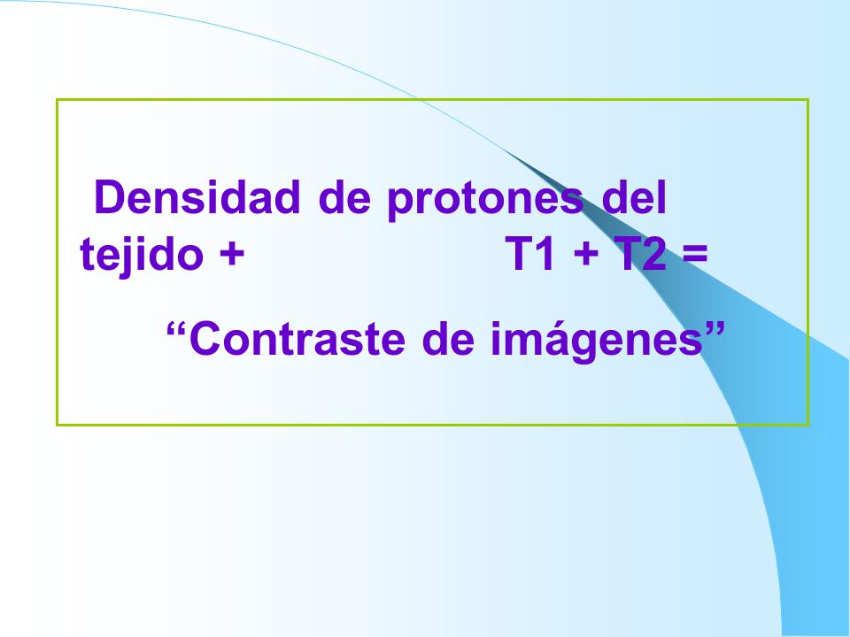 Densidad de protones del tejido + T1 + T2 =