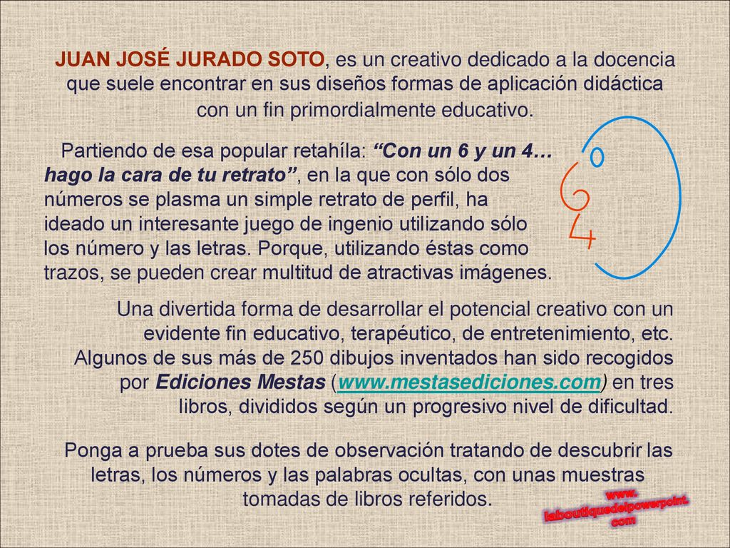 JUAN JOSÉ JURADO SOTO, es un creativo dedicado a la docencia que suele encontrar en sus diseños formas de aplicación didáctica con un fin primordialmente educativo.