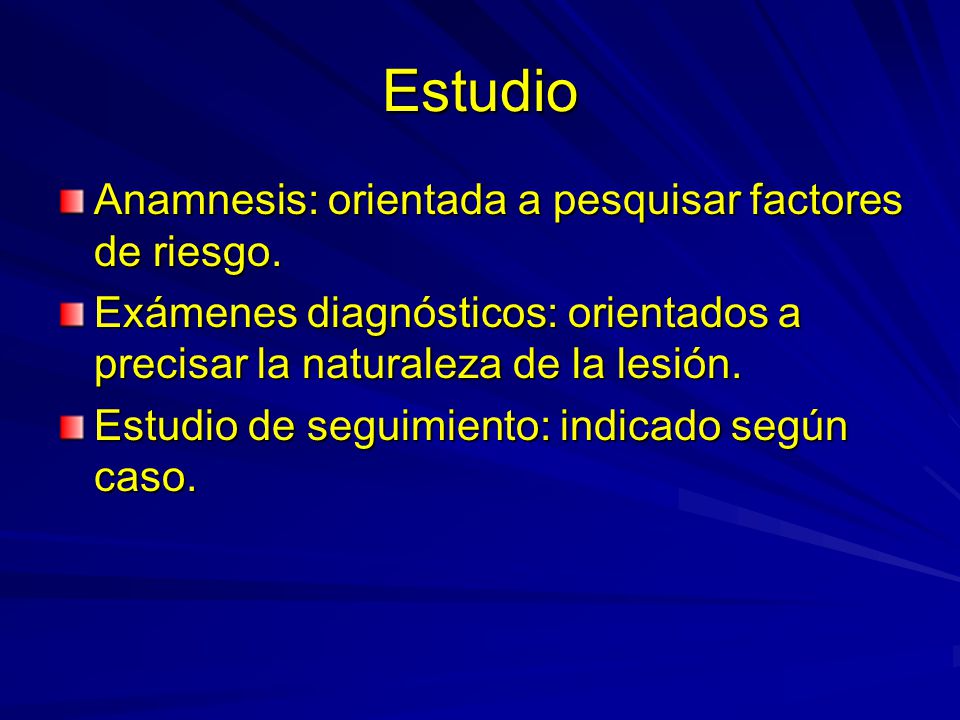 Estudio Anamnesis: orientada a pesquisar factores de riesgo.