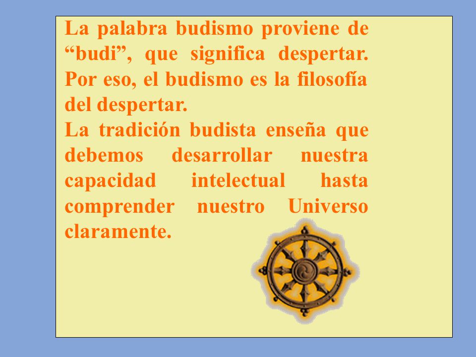 La palabra budismo proviene de budi , que significa despertar