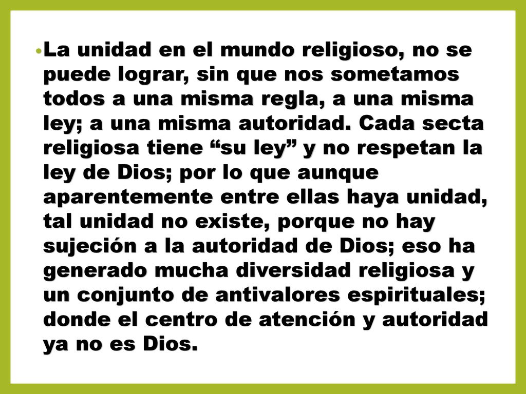 La unidad en el mundo religioso, no se puede lograr, sin que nos sometamos todos a una misma regla, a una misma ley; a una misma autoridad.