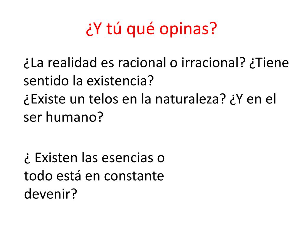 ¿Y tú qué opinas ¿La realidad es racional o irracional ¿Tiene sentido la existencia ¿Existe un telos en la naturaleza ¿Y en el ser humano