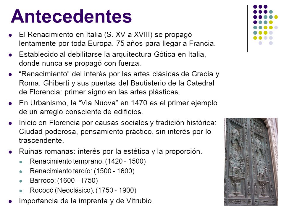 Antecedentes El Renacimiento en Italia (S. XV a XVIII) se propagó lentamente por toda Europa. 75 años para llegar a Francia.