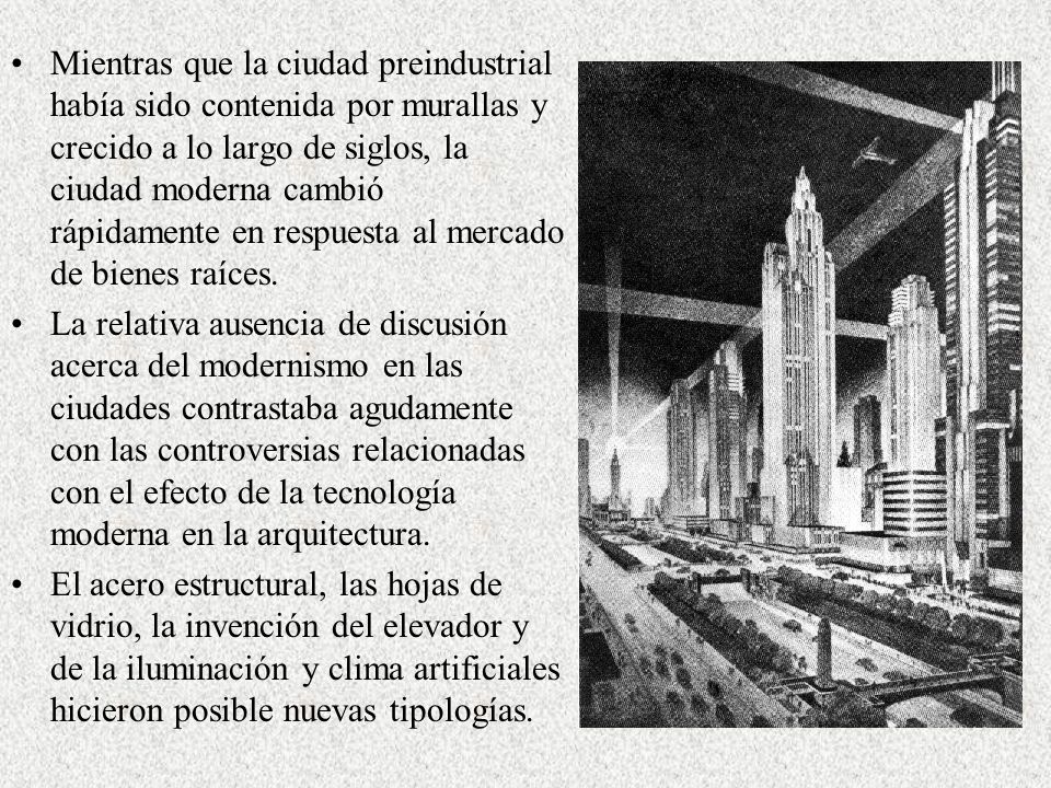Mientras que la ciudad preindustrial había sido contenida por murallas y crecido a lo largo de siglos, la ciudad moderna cambió rápidamente en respuesta al mercado de bienes raíces.