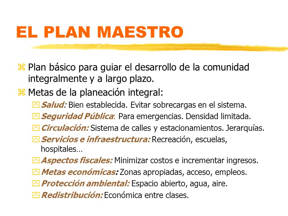 EL PLAN MAESTRO Plan básico para guiar el desarrollo de la comunidad integralmente y a largo plazo.