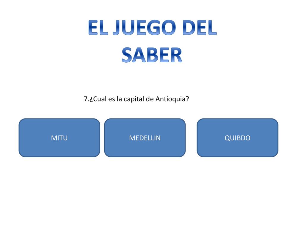EL JUEGO DEL SABER 7.¿Cual es la capital de Antioquia MITU MEDELLIN