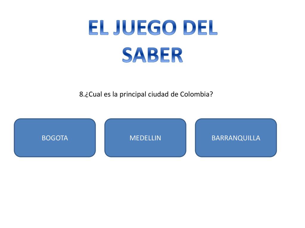 EL JUEGO DEL SABER 8.¿Cual es la principal ciudad de Colombia BOGOTA