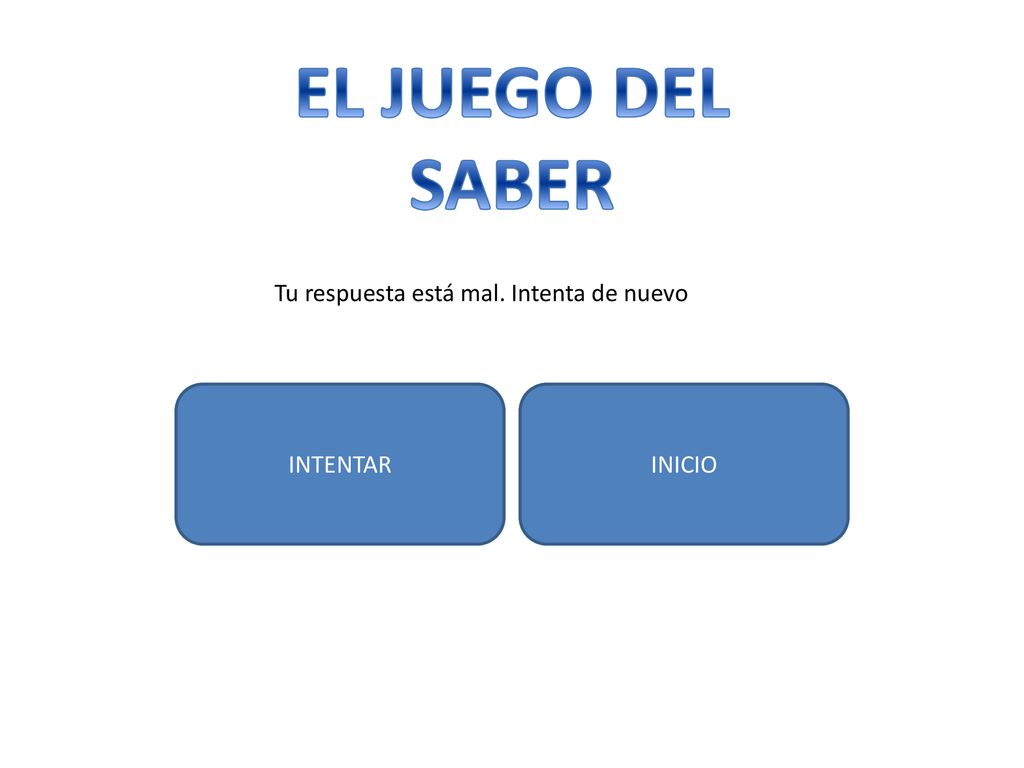 EL JUEGO DEL SABER Tu respuesta está mal. Intenta de nuevo INTENTAR