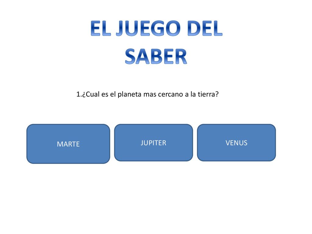 EL JUEGO DEL SABER 1.¿Cual es el planeta mas cercano a la tierra