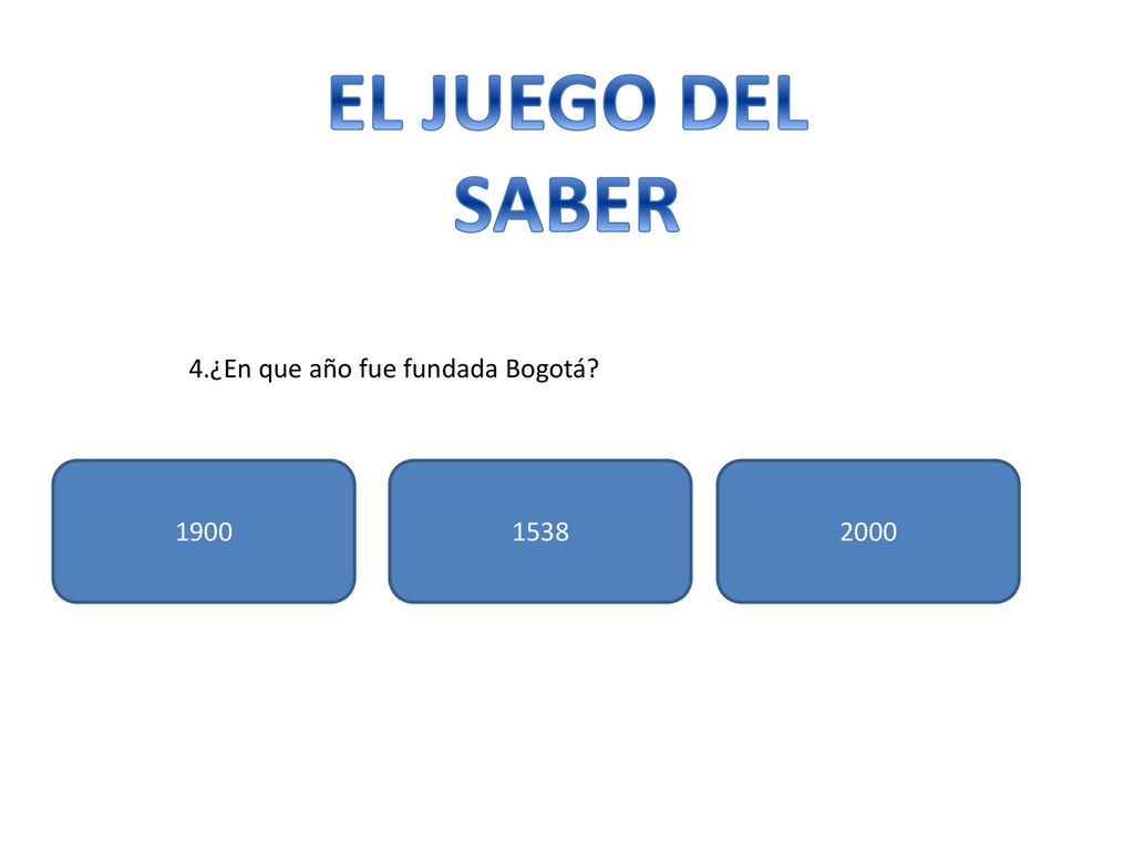 EL JUEGO DEL SABER 4.¿En que año fue fundada Bogotá