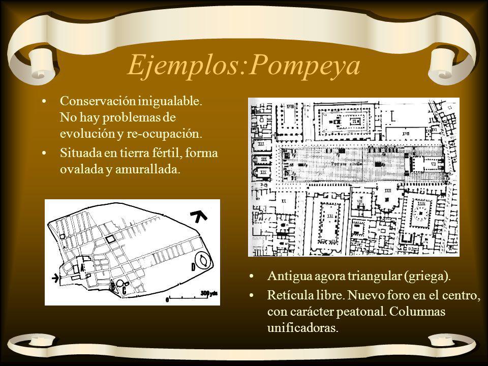 Ejemplos:Pompeya Conservación inigualable. No hay problemas de evolución y re-ocupación. Situada en tierra fértil, forma ovalada y amurallada.
