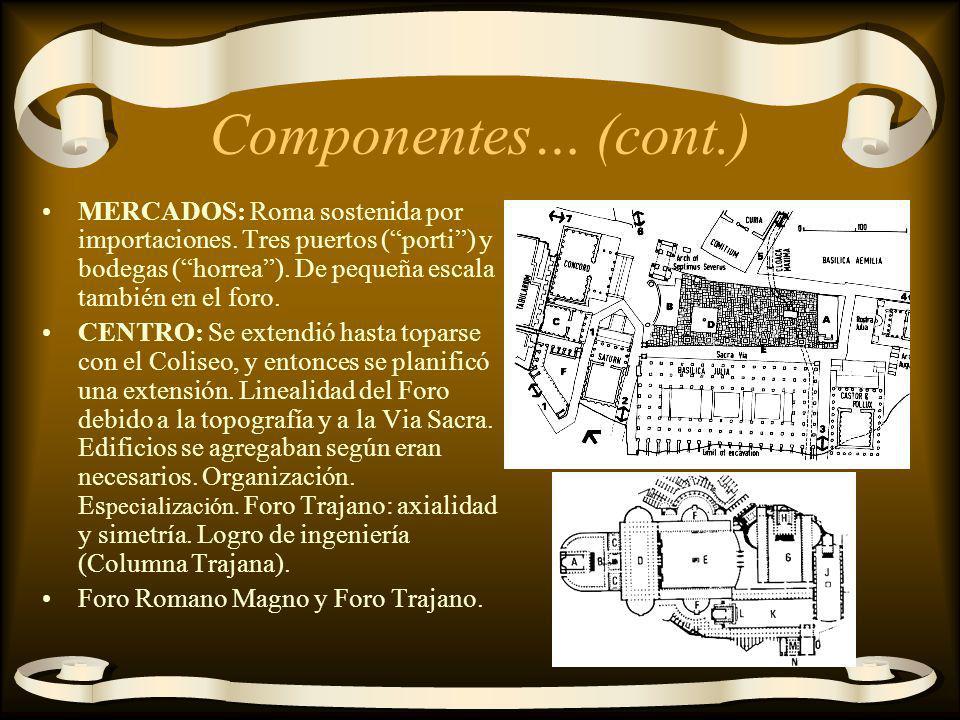Componentes… (cont.) MERCADOS: Roma sostenida por importaciones. Tres puertos ( porti ) y bodegas ( horrea ). De pequeña escala también en el foro.