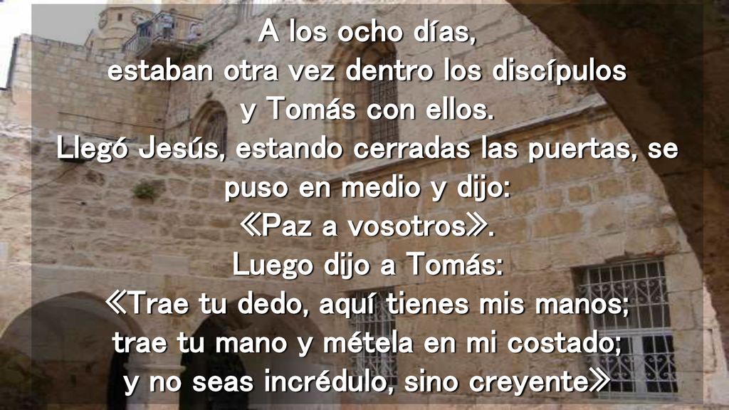 A los ocho días, estaban otra vez dentro los discípulos y Tomás con ellos.