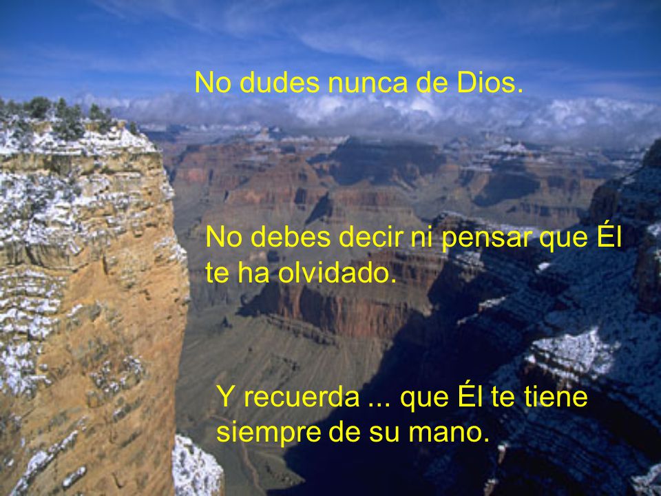 No dudes nunca de Dios. No debes decir ni pensar que Él te ha olvidado.