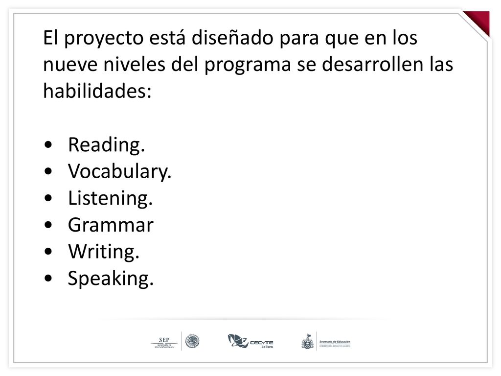 El proyecto está diseñado para que en los nueve niveles del programa se desarrollen las habilidades: • Reading.