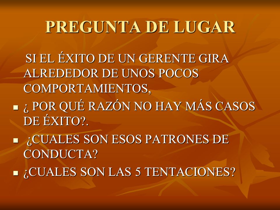 PREGUNTA DE LUGAR SI EL ÉXITO DE UN GERENTE GIRA ALREDEDOR DE UNOS POCOS COMPORTAMIENTOS, ¿ POR QUÉ RAZÓN NO HAY MÁS CASOS DE ÉXITO .