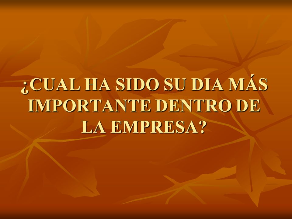 ¿CUAL HA SIDO SU DIA MÁS IMPORTANTE DENTRO DE LA EMPRESA