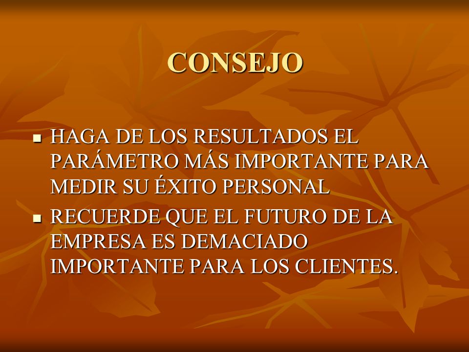 CONSEJO HAGA DE LOS RESULTADOS EL PARÁMETRO MÁS IMPORTANTE PARA MEDIR SU ÉXITO PERSONAL.