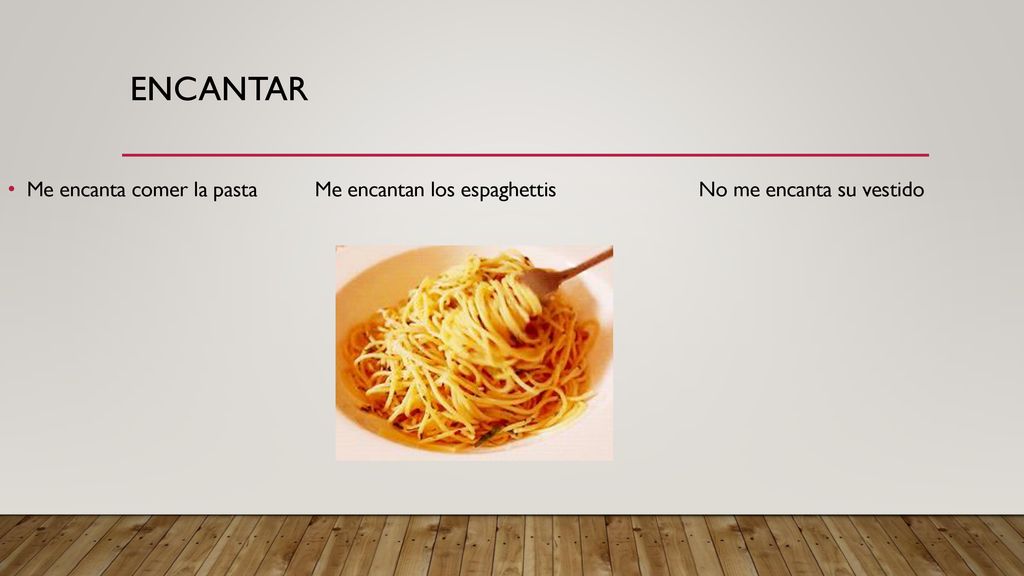 Encantar Me encanta comer la pasta Me encantan los espaghettis No me encanta su vestido