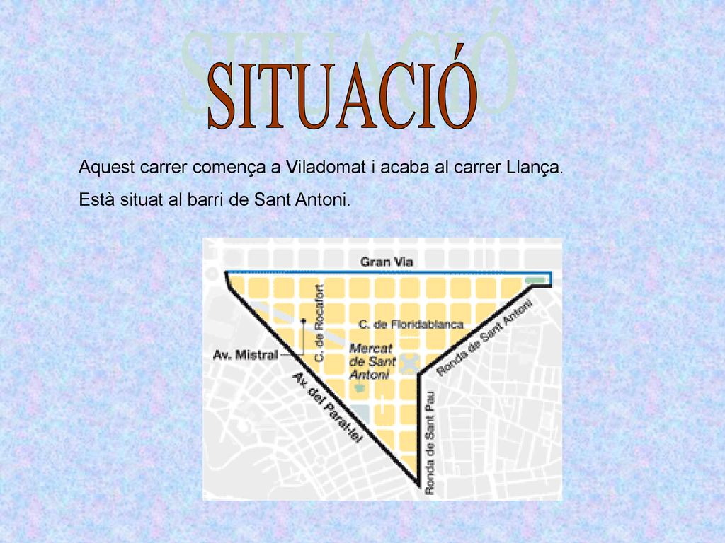 SITUACIÓ Aquest carrer comença a Viladomat i acaba al carrer Llança.
