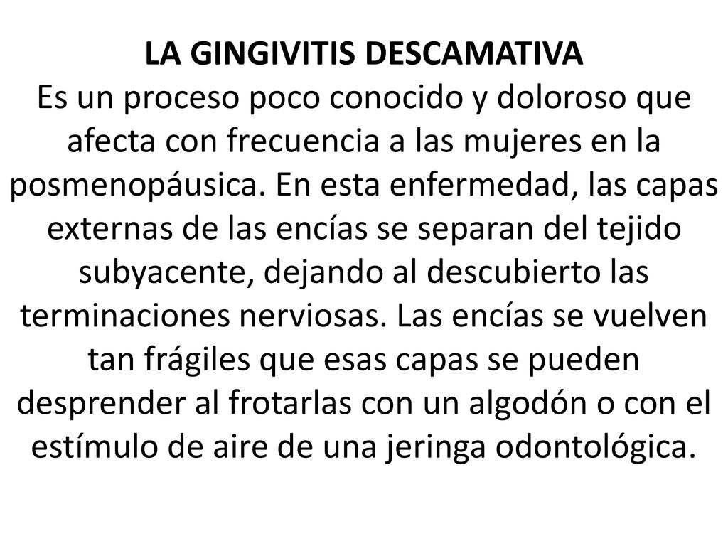 LA GINGIVITIS DESCAMATIVA Es un proceso poco conocido y doloroso que afecta con frecuencia a las mujeres en la posmenopáusica.