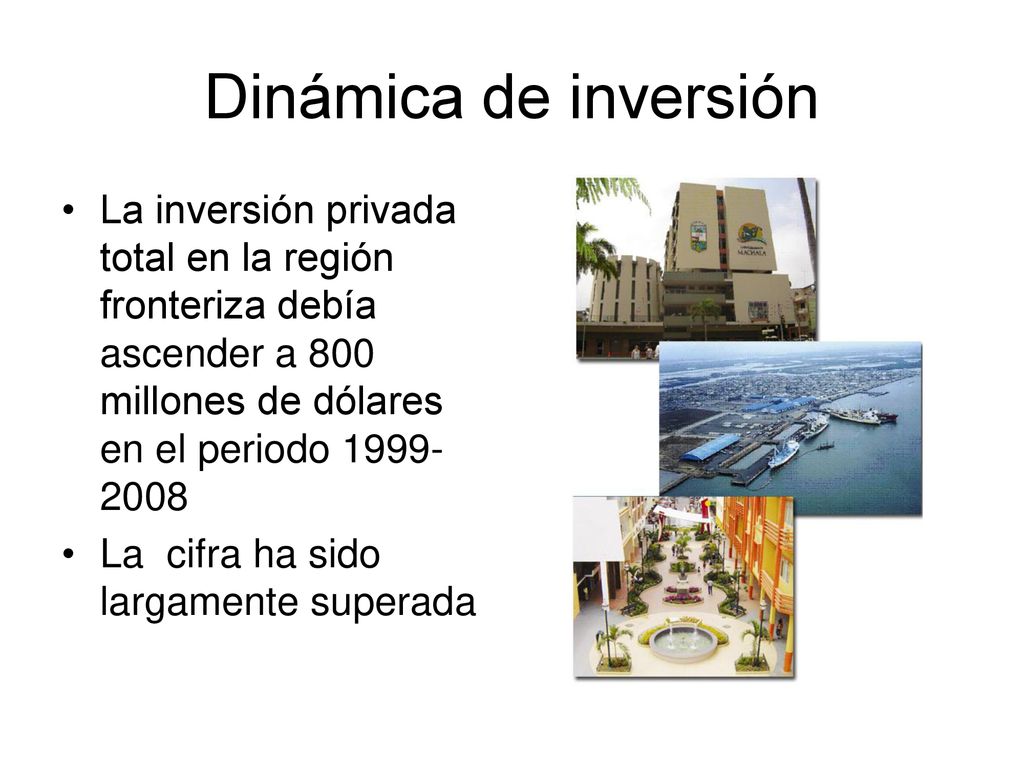 Dinámica de inversión La inversión privada total en la región fronteriza debía ascender a 800 millones de dólares en el periodo