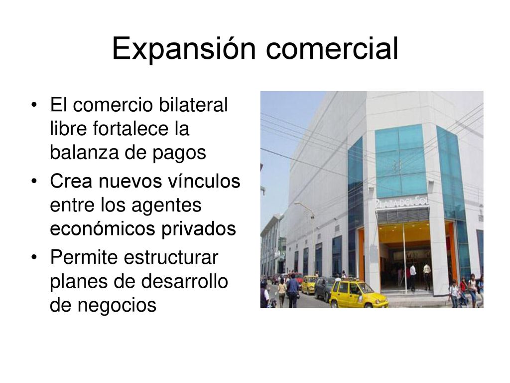 Expansión comercial El comercio bilateral libre fortalece la balanza de pagos. Crea nuevos vínculos entre los agentes económicos privados.